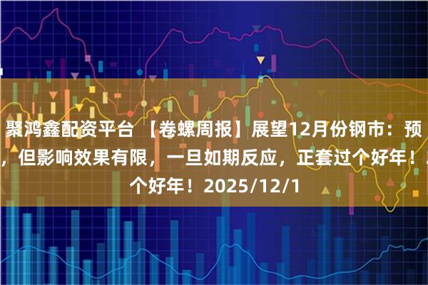 聚鸿鑫配资平台 【卷螺周报】展望12月份钢市：预期扰动增强，但影响效果有限，一旦如期反应，正套过个好年！2025/12/1