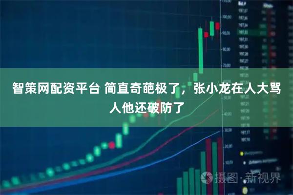 智策网配资平台 简直奇葩极了，张小龙在人大骂人他还破防了